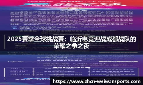 2025赛季全球挑战赛：临沂电竞迎战成都战队的荣耀之争之夜